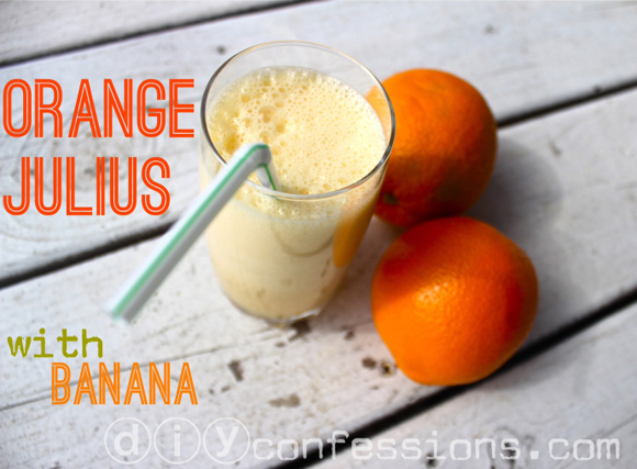 Orange Julius with Banana Recipe picture diy confessions